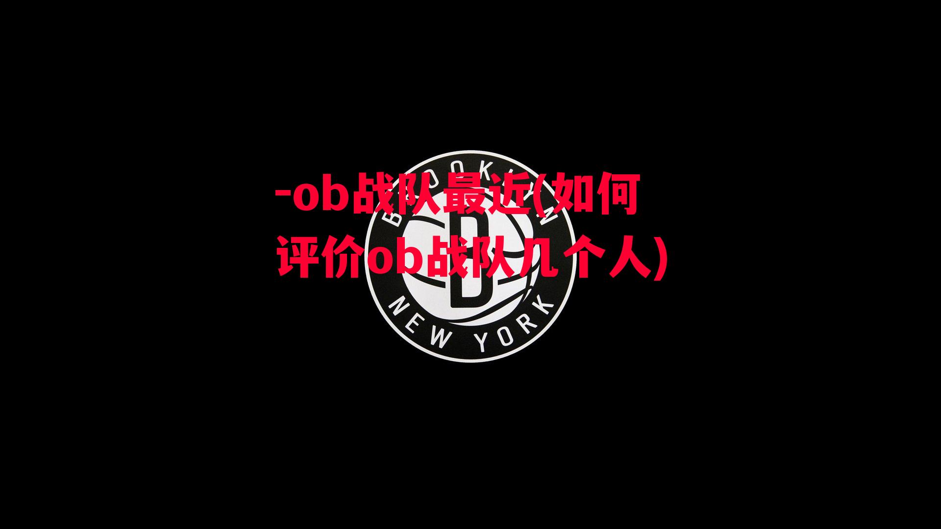 -ob战队最近(如何评价ob战队几个人)